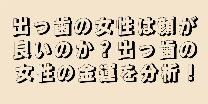 出っ歯の女性は顔が良いのか？出っ歯の女性の金運を分析！