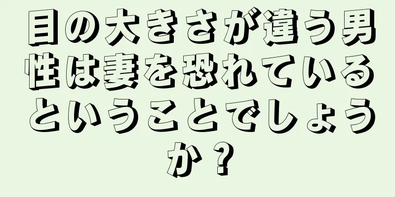 目の大きさが違う男性は妻を恐れているということでしょうか？