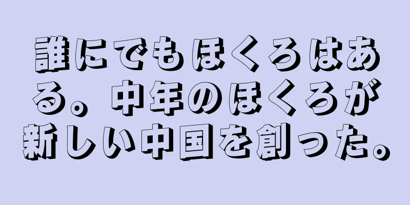 誰にでもほくろはある。中年のほくろが新しい中国を創った。