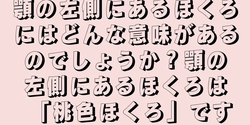 顎の左側にあるほくろにはどんな意味があるのでしょうか？顎の左側にあるほくろは「桃色ほくろ」です