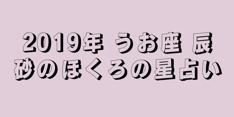 2019年 うお座 辰砂のほくろの星占い