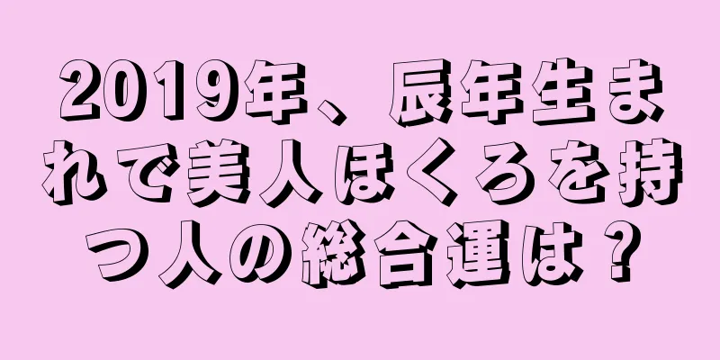 2019年、辰年生まれで美人ほくろを持つ人の総合運は？