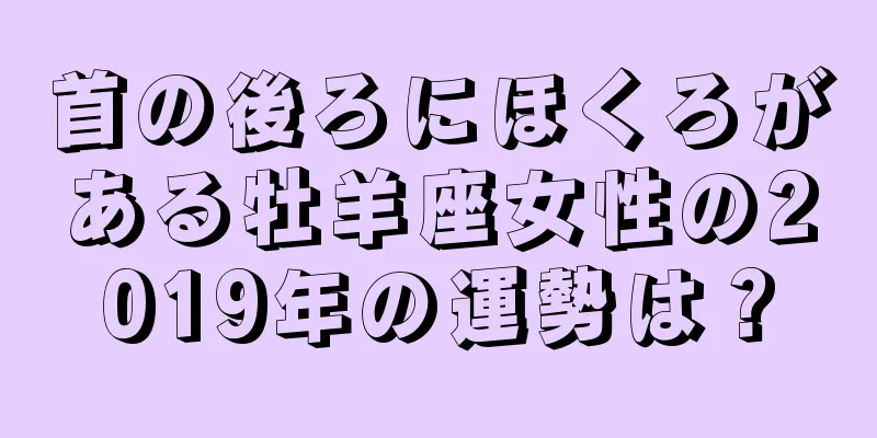 首の後ろにほくろがある牡羊座女性の2019年の運勢は？