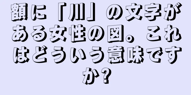 額に「川」の文字がある女性の図。これはどういう意味ですか?