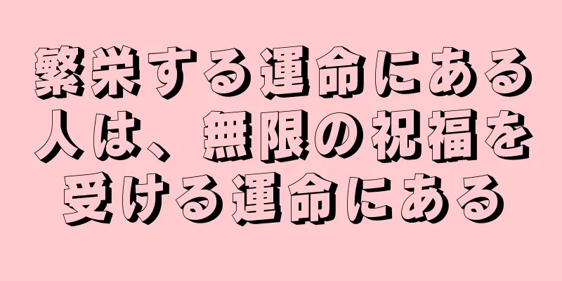 繁栄する運命にある人は、無限の祝福を受ける運命にある