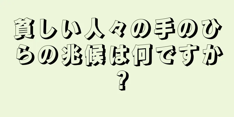 貧しい人々の手のひらの兆候は何ですか？