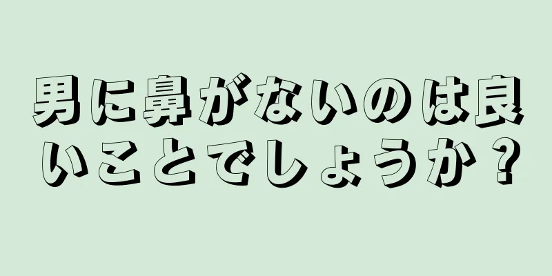 男に鼻がないのは良いことでしょうか？