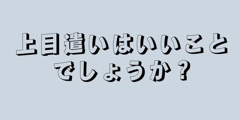 上目遣いはいいことでしょうか？