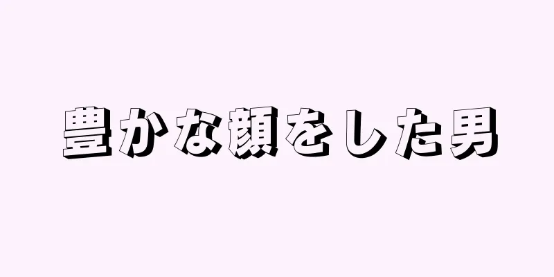 豊かな顔をした男