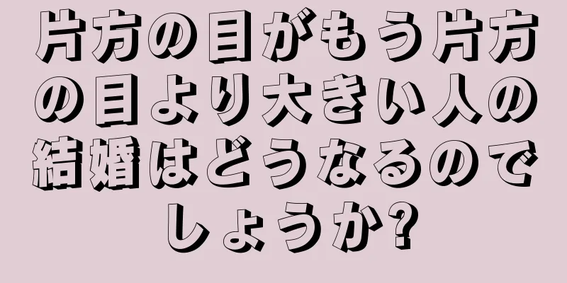 片方の目がもう片方の目より大きい人の結婚はどうなるのでしょうか?