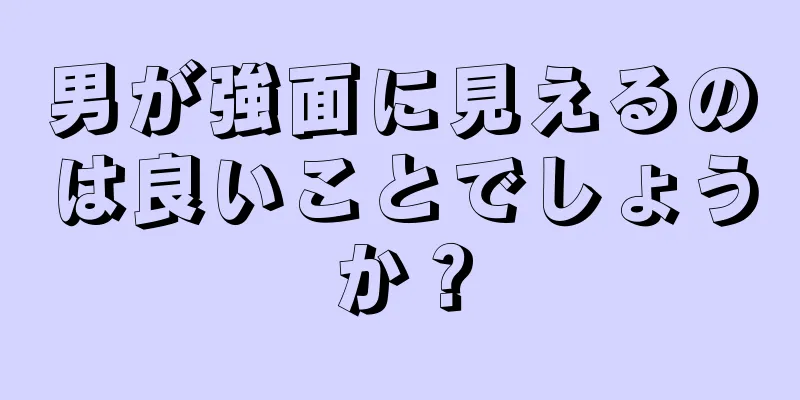 男が強面に見えるのは良いことでしょうか？