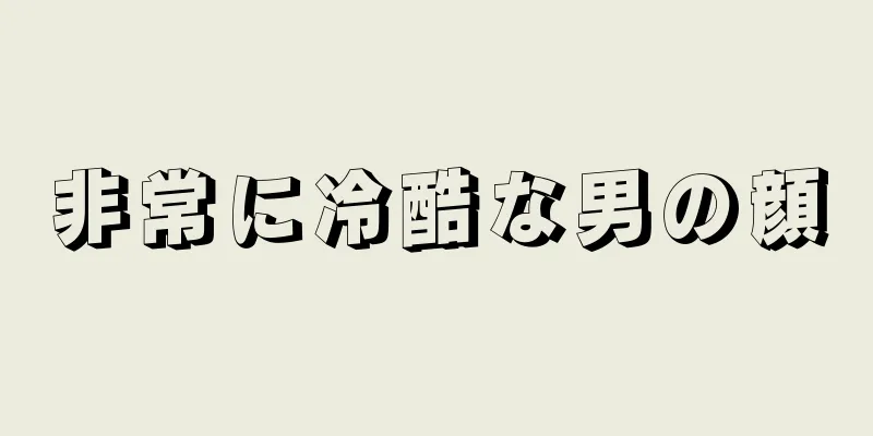 非常に冷酷な男の顔