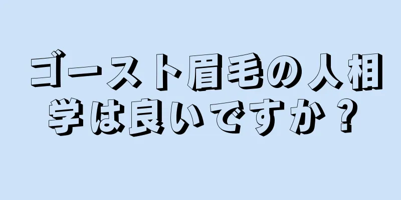 ゴースト眉毛の人相学は良いですか？