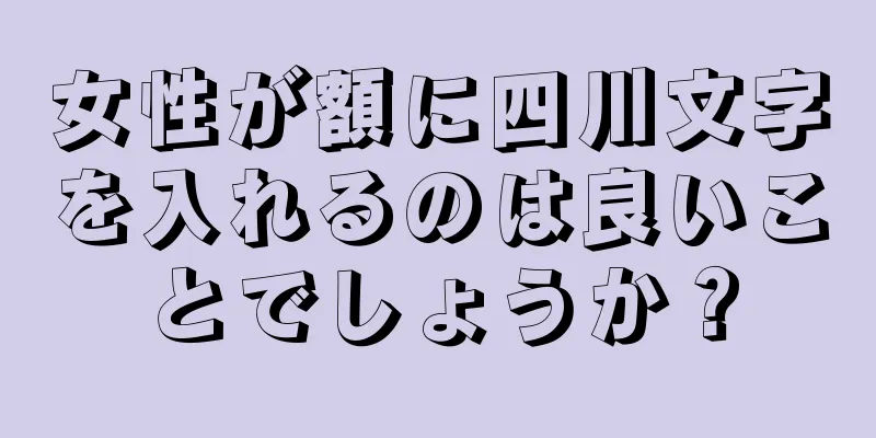 女性が額に四川文字を入れるのは良いことでしょうか？