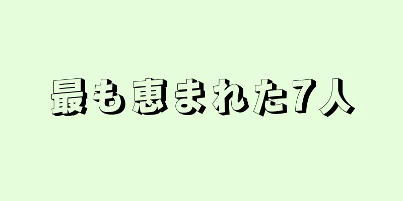 最も恵まれた7人