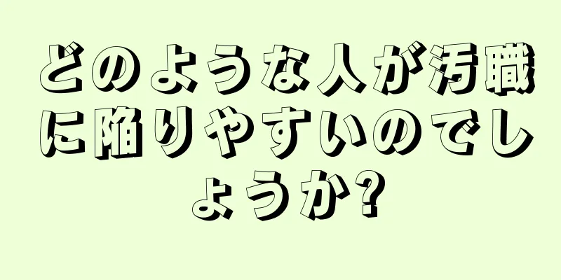 どのような人が汚職に陥りやすいのでしょうか?