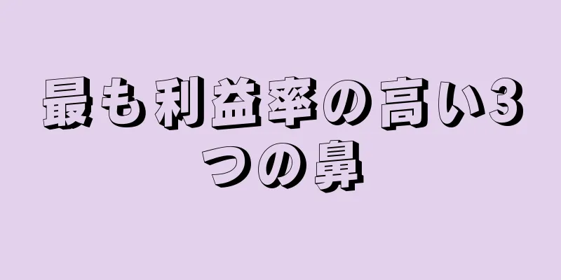 最も利益率の高い3つの鼻