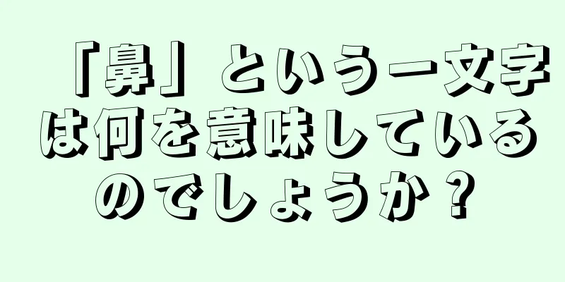 「鼻」という一文字は何を意味しているのでしょうか？