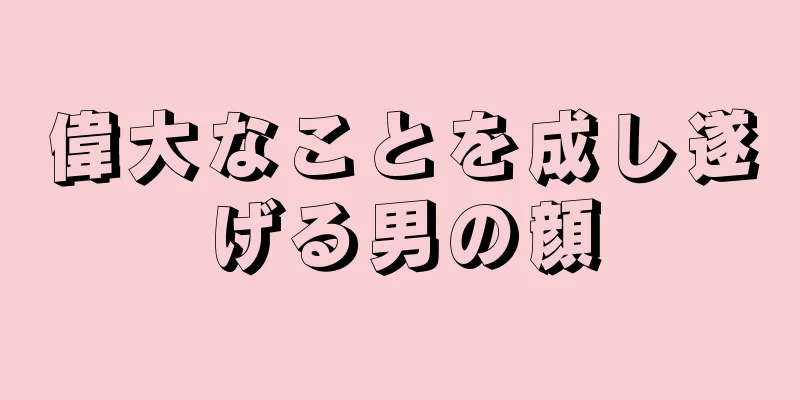 偉大なことを成し遂げる男の顔