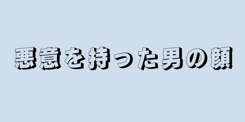 悪意を持った男の顔