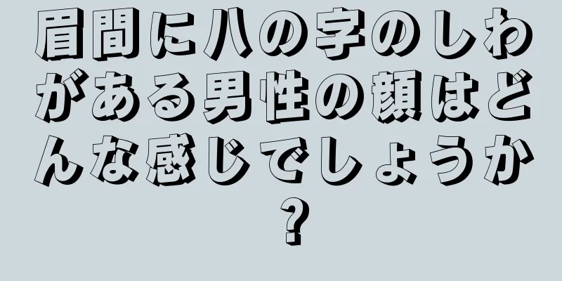 眉間に八の字のしわがある男性の顔はどんな感じでしょうか？