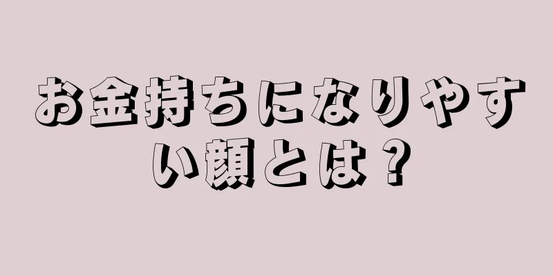 お金持ちになりやすい顔とは？