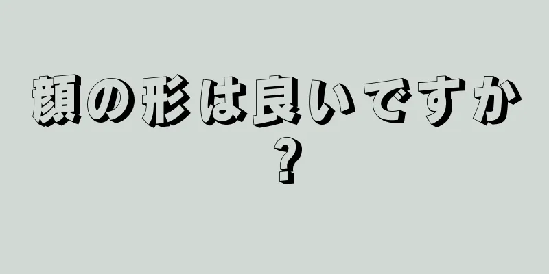 顔の形は良いですか？