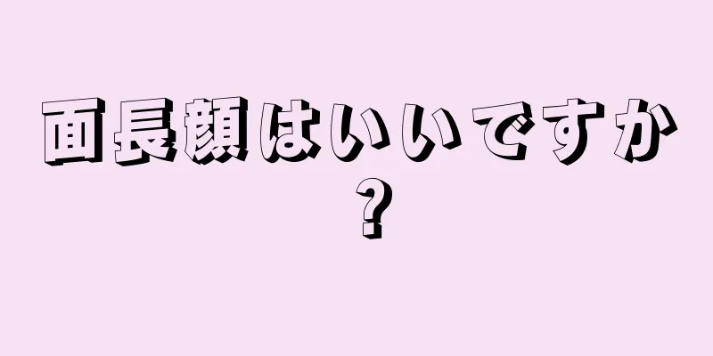 面長顔はいいですか？