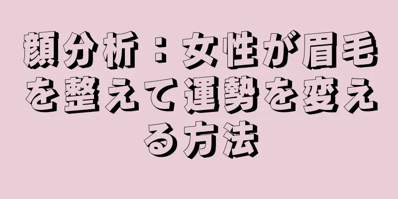 顔分析：女性が眉毛を整えて運勢を変える方法