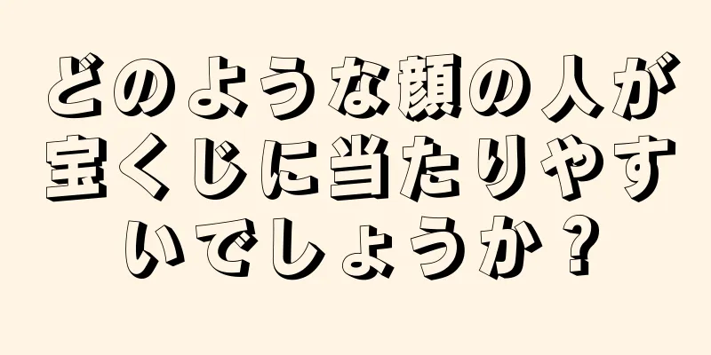 どのような顔の人が宝くじに当たりやすいでしょうか？