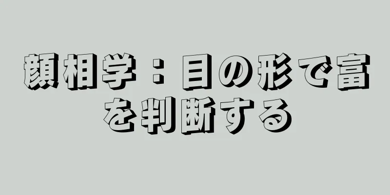 顔相学：目の形で富を判断する