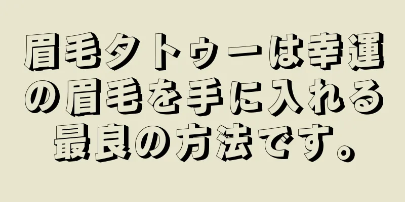 眉毛タトゥーは幸運の眉毛を手に入れる最良の方法です。