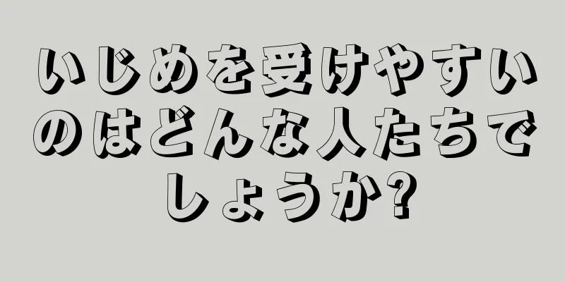 いじめを受けやすいのはどんな人たちでしょうか?