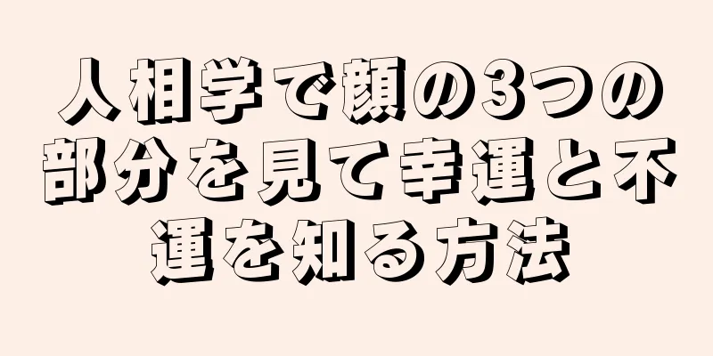 人相学で顔の3つの部分を見て幸運と不運を知る方法