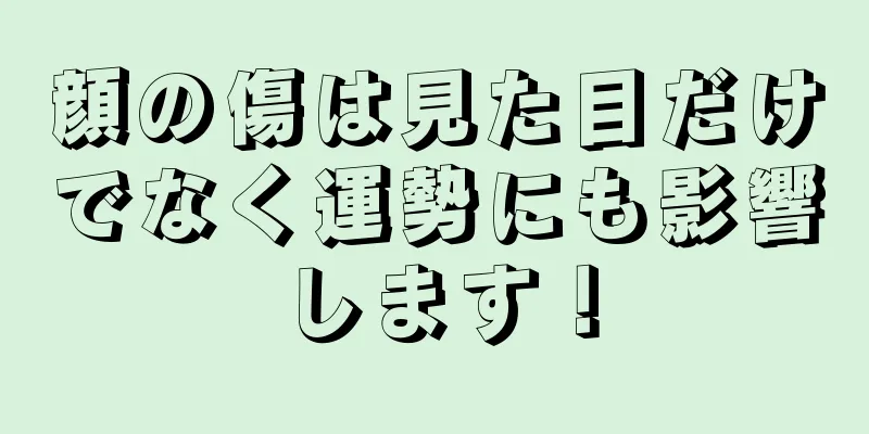 顔の傷は見た目だけでなく運勢にも影響します！