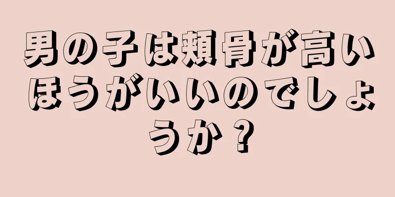 男の子は頬骨が高いほうがいいのでしょうか？