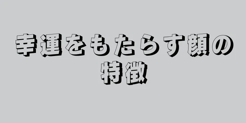 幸運をもたらす顔の特徴