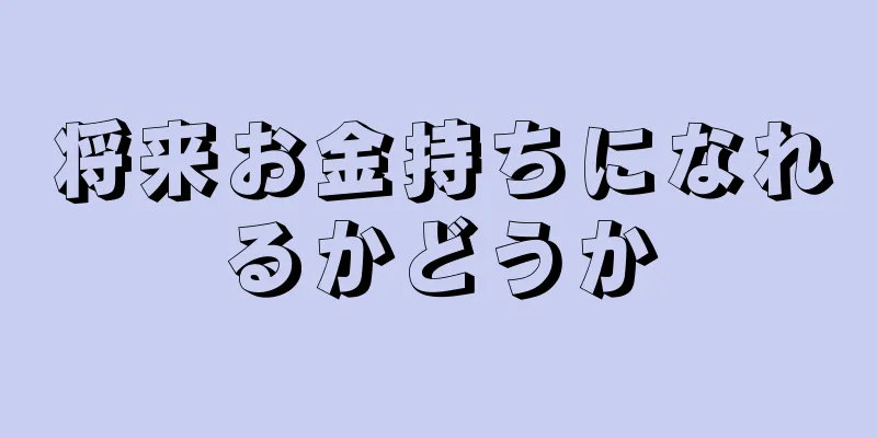 将来お金持ちになれるかどうか