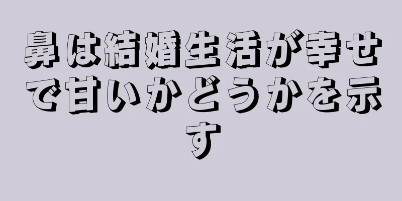 鼻は結婚生活が幸せで甘いかどうかを示す