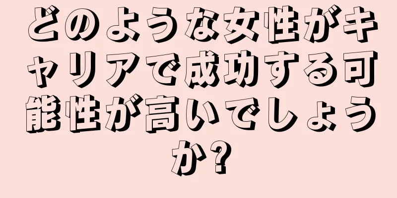 どのような女性がキャリアで成功する可能性が高いでしょうか?