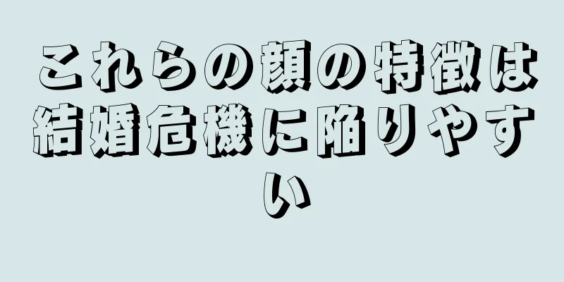 これらの顔の特徴は結婚危機に陥りやすい