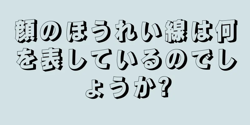 顔のほうれい線は何を表しているのでしょうか?