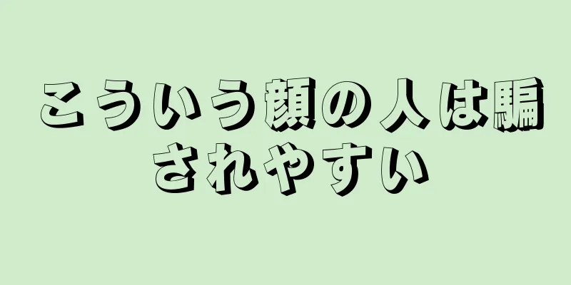 こういう顔の人は騙されやすい