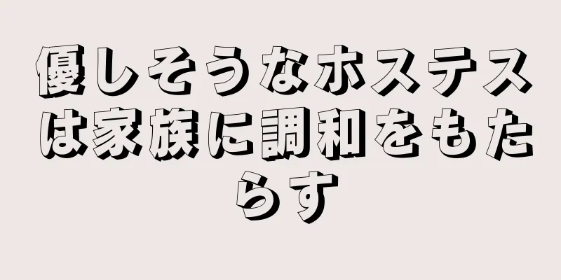 優しそうなホステスは家族に調和をもたらす