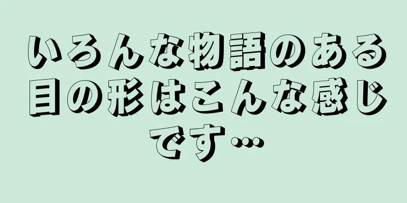 いろんな物語のある目の形はこんな感じです…