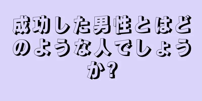 成功した男性とはどのような人でしょうか?