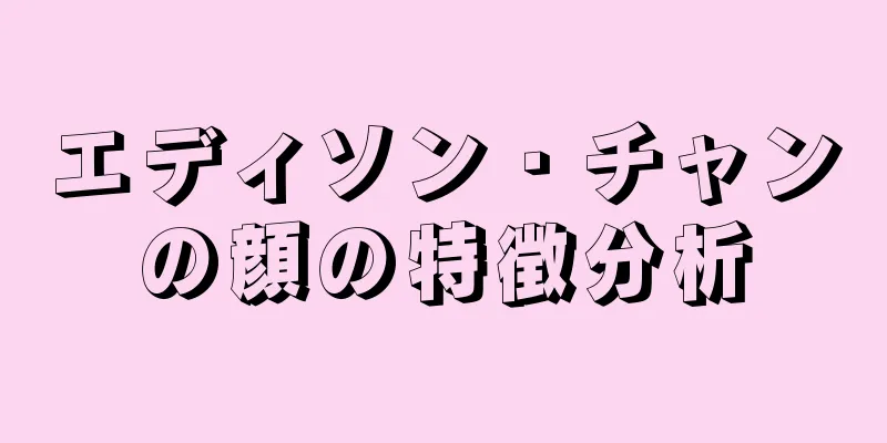 エディソン・チャンの顔の特徴分析