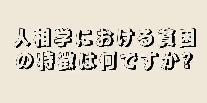 人相学における貧困の特徴は何ですか?