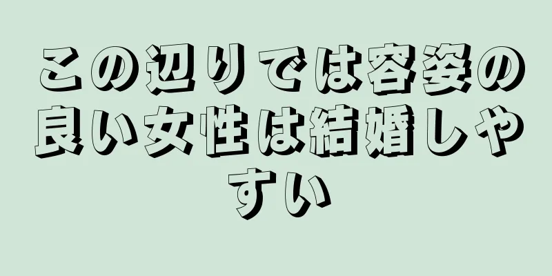 この辺りでは容姿の良い女性は結婚しやすい