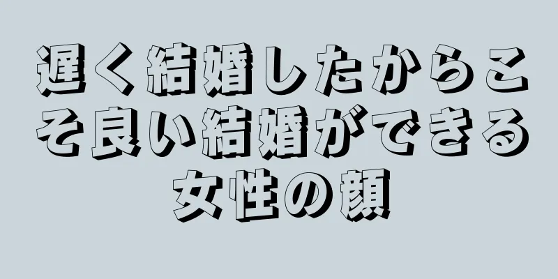 遅く結婚したからこそ良い結婚ができる女性の顔